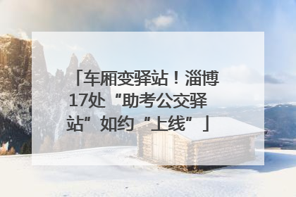 车厢变驿站！淄博17处“助考公交驿站”如约“上线”