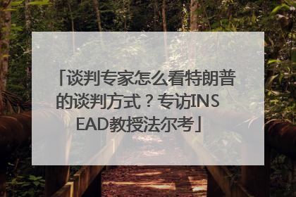 谈判专家怎么看特朗普的谈判方式？专访INSEAD教授法尔考