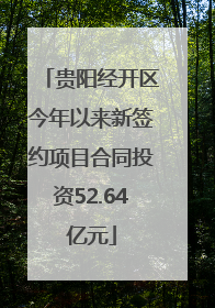 贵阳经开区今年以来新签约项目合同投资52.64亿元