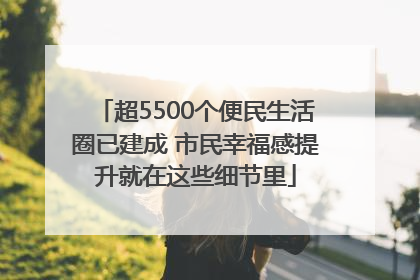 超5500个便民生活圈已建成 市民幸福感提升就在这些细节里