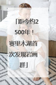距今约2500年！赛里木湖首次发现岩画群