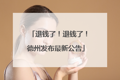 退钱了！退钱了！德州发布最新公告