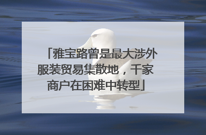 雅宝路曾是最大涉外服装贸易集散地，千家商户在困难中转型
