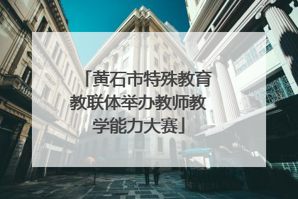 黄石市特殊教育教联体举办教师教学能力大赛