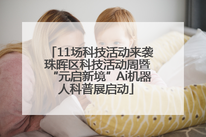 11场科技活动来袭 珠晖区科技活动周暨“元启新境”Ai机器人科普展启动