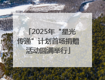 2025年“星光传递”计划首场捐赠活动圆满举行