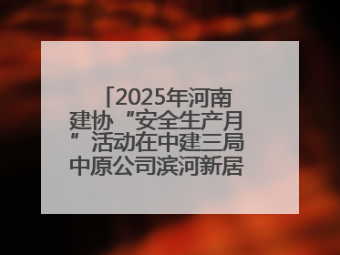 2025年河南建协“安全生产月”活动在中建三局中原公司滨河新居项目启动
