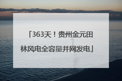 363天！贵州金元田林风电全容量并网发电