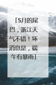 5月的尾巴，浙江天气不错！坏消息是，端午有暴雨