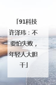 91科技许泽玮：不要怕失败，年轻人大胆干
