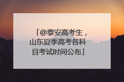 @泰安高考生，山东夏季高考各科目考试时间公布